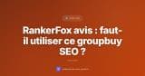 RankerFox avis : faut-il utiliser ce groupbuy SEO ?
